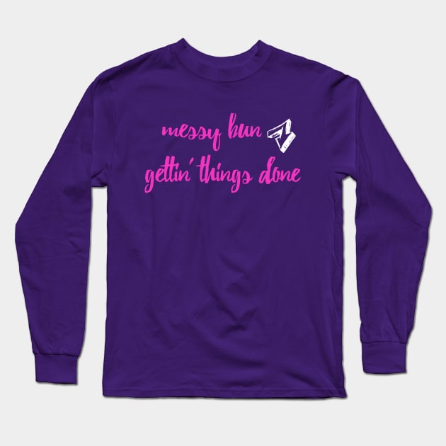 Messy Bun Gettin' Things Done Long Sleeve T-Shirt by teesbyfifi